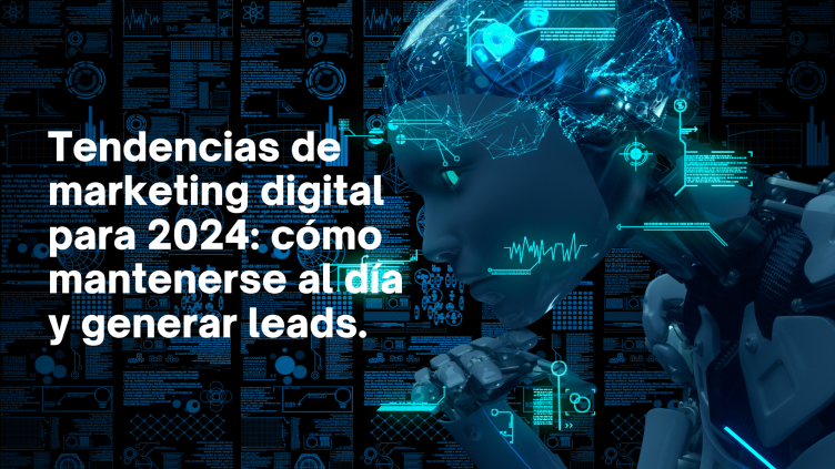 Tendencias de marketing digital para 2024: cómo mantenerse al día y generar leads.